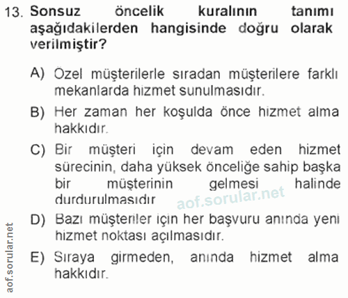13. soru: Sonsuz öncelik kuralının tanımı aşağıdakilerden hangisinde doğru olarak verilmiştir? A) Ozel müşterilerle sıradan müş…