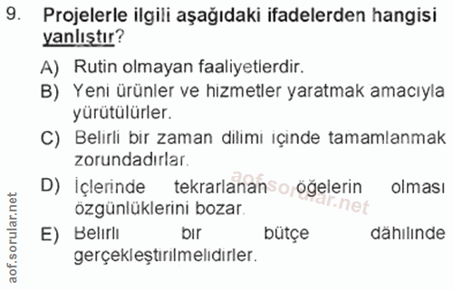 9. soru: Projelerle ilgili aşağıdaki ifadelerden hangisi yanlıştır? A) Rutin olmayan faaliyetlerdir. B) Yeni ürünler ve hizmet…