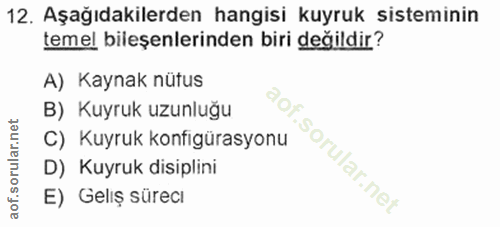 12. soru: Aşağıdakilerden hangisi kuyruk sisteminin temel bileşenlerinden biri değildir? A) Kaynak nütus B) Kuyruk uzunluğu C)…
