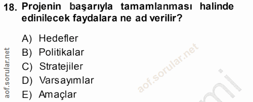 18. soru: Projenin başarıyla tamamlanması halinde edinilecek faydalara ne ad verilir? A) Hedefler B) Politikalar C) Stratejiler…