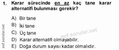 1. soru: Karar sürecinde en az kaç tane karar alternatifi bulunması gerekir? A) Bir tane B) iki tane C) Üç tane D) Karar alter…