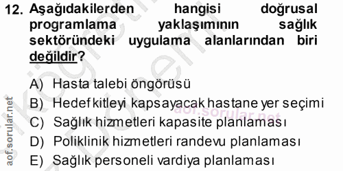 12. soru: Aşağıdakilerden hangisi doğrusal programlama yaklaşımının sağlık sektöründeki uygulama alanlarından biri değildir? A)…