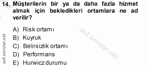 14. soru: Müşterilerin bir ya da daha fazla hizmet almak için bekledikleri ortamlara ne ad verilir? A) Risk ortamı B) Kuyruk C)…