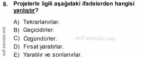 8. soru: Projelerle ilgili aşağıdaki ifadelerden hangisi yanlıştır? A) Tekrarlanırlar. B) Geçicidirler. C) Özgündürler. D) Fir…