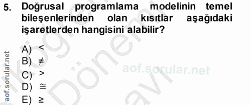 5. soru: Doğrusal programlama modelinin temel bileşenlerinden olan kısıtlar aşağıdaki işaretlerden hangisini alabilir? A) B) #…