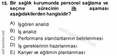 15. soru: Bir sağlık kurumunda personel sağlama ve seçme sürecinin ilk aşaması aşağıdakilerden hangisidir? A) İşgören analizi B…