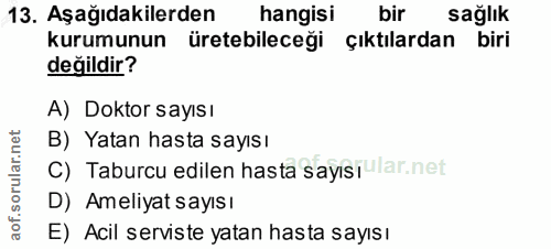 13. soru: Aşağıdakilerden hangisi bir sağlık kurumunun üretebileceği çıktılardan biri değildir? A) Doktor sayısı B) Yatan hasta…