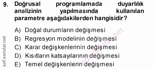 9. soru: Doğrusal programlamada duyarlılık analizinin yapılmasında kullanılan parametre aşağıdakilerden hangisidir? A) Doğal d…