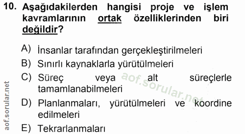 10. soru: Aşağıdakilerden hangisi proje ve işlem kavramlarının ortak özelliklerinden biri değildir? A) İnsanlar tarafından gerç…
