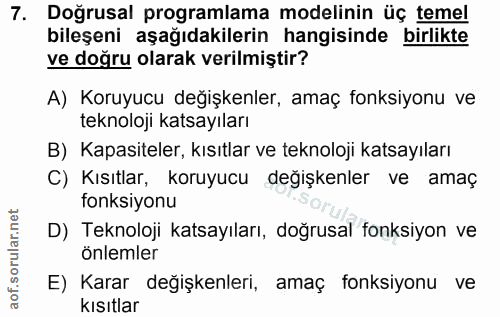 7. soru: Doğrusal programlama modelinin üç temel bileşeni aşağıdakilerin hangisinde birlikte ve doğru olarak verilmiştir? A) K…