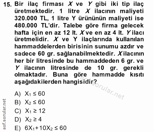 15. soru: Bir ilaç firması X ve Y gibi iki tip ilaç üretmektedir. 1 litre X ilacının maliyeti 320.000 TL, 1 litre Y ürününün ma…