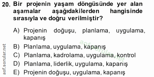 20. soru: Bir projenin yaşam döngüsünde yer alan aşamalar aşağıdakilerden hangisinde sırasıyla ve doğru verilmiştir? A) Projeni…