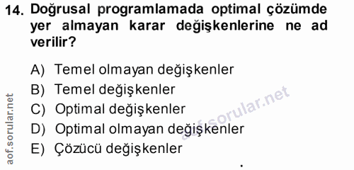 14. soru: Doğrusal programlamada optimal çözümde yer almayan karar değişkenlerine ne ad verilir? A) Temel olmayan değişkenler B…