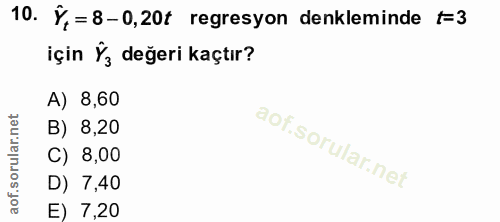 10. soru: Y,=8-0,20t regresyon denkleminde f=3 için Ýz değeri kaçtır? A) 8,60 B) 8,20 C) 8,00 D) 1,40 E) 7,20