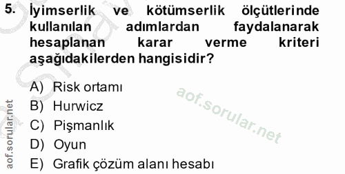 5. soru: İyimserlik ve kötümserlik ölçütlerinde kullanılan adımlardan faydalanarak hesaplanan karar verme kriteri aşağıdakiler…