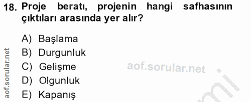 18. soru: Proje beratı, projenin hangi safhasinin çıktıları arasında yer alır? A) Başlama B) Durgunluk C) Gelişme D) Olgunluk E…