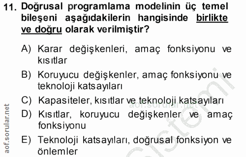 11. soru: Doğrusal programlama modelinin üç temel bileşeni aşağıdakilerin hangisinde birlikte ve doğru olarak verilmiştir? A) K…