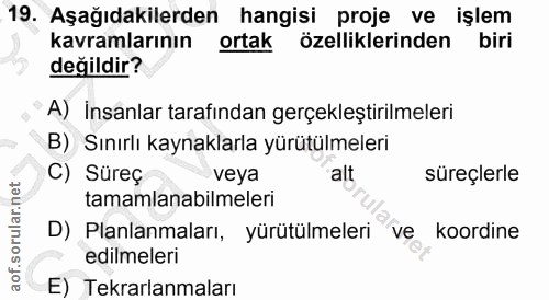 19. soru: Aşağıdakilerden hangisi proje ve işlem kavramlarının ortak özelliklerinden biri değildir? A) İnsanlar tarafından gerç…