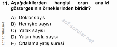 11. soru: Aşağıdakilerden hangisi oran analizi göstergesinin örneklerinden biridir? A) Doktor sayısı B) Hemşire sayısı C) Yatak…