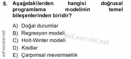 5. soru: Aşağıdakilerden hangisi doğrusal programlama modelinin temel bileşenlerinden biridir? A) Doğal durumlar B) Regresyon…