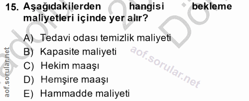 15. soru: Aşağıdakilerden hangisi bekleme maliyetleri içinde yer alır? A) Tedavi odası temizlik maliyeti B) Kapasite maliyeti C…
