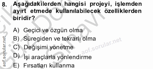 8. soru: Aşağıdakilerden hangisi projeyi, işlemden ayırt etmede kullanılabilecek özelliklerden biridir? A) Geçici ve özgün olm…