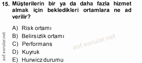 15. soru: Müşterilerin bir ya da daha fazla hizmet almak için bekledikleri ortamlara ne ad verilir? A) Risk ortamı B) Belirsizl…