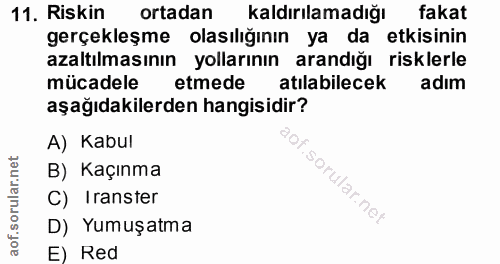 11. soru: Riskin ortadan kaldırılamadığı fakat gerçekleşme olasılığının ya da etkisinin azaltılmasının yollarının arandığı risk…