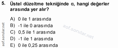5. soru: Ustel düzeltme tekniğinde a, hangi değerler arasında yer alır? A) O ile 1 arasında B) -1 ile 0 arasında C) 0,5 ile 1…