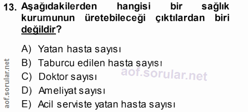 13. soru: Aşağıdakilerden hangisi bir sağlık kurumunun üretebileceği çıktılardan biri değildir? A) Yatan hasta sayısı B) Taburc…