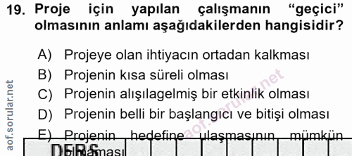 19. soru: Proje için yapılan çalışmanın "geçici" olmasının anlamı aşağıdakilerden hangisidir? A) Projeye olan ihtiyacın ortadan…