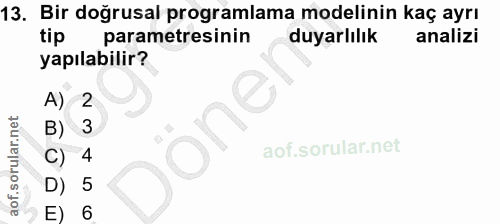 13. soru: Bir doğrusal programlama modelinin kaç ayrı tip parametresinin duyarlılık analizi yapılabilir? A) 2 one B) 3 C) 4 D) 5 6