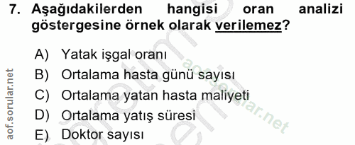 7. soru: Aşağıdakilerden hangisi oran analizi göstergesine örnek olarak verilemez? A) Yatak işgal oranı B) Ortalama hasta günü…