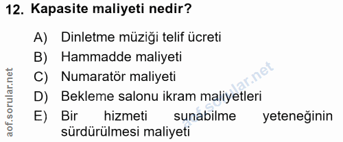 12. soru: Kapasite maliyeti nedir? A) Dinletme müziği telif ücreti B) Hammadde maliyeti C) Numaratör maliyeti D) Bekleme salonu…
