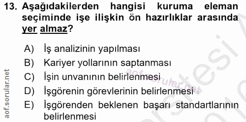 13. soru: Aşağıdakilerden hangisi kuruma eleman seçiminde işe ilişkin ön hazırlıklar arasında yer almaz? A) Iş analizinin yapıl…