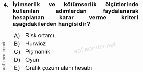 4. soru: İyimserlik ve kötümserlik ölçütlerinde kullanılan adımlardan faydalanarak hesaplanan karar verme kriteri aşağıdakiler…