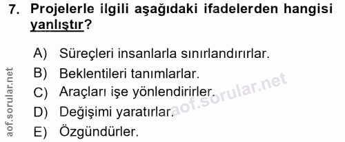 7. soru: Projelerle ilgili aşağıdaki ifadelerden hangisi yanlıştır? A) Süreçleri insanlarla sınırlandırırlar. B) Beklentileri…
