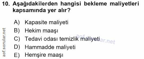 10. soru: Aşağıdakilerden hangisi bekleme maliyetleri kapsamında yer alır? A) Kapasite maliyeti B) Hekim maaşı c) Tedavi odası…