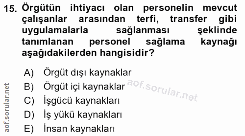 15. soru: Örgütün ihtiyacı olan personelin mevcut çalışanlar arasından terfi, transfer gibi uygulamalarla sağlanması şeklinde t…