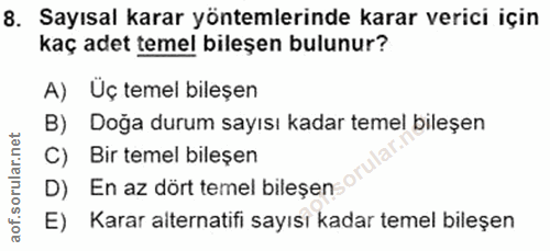 8. soru: Sayısal karar yöntemlerinde karar verici için kaç adet temel bileşen bulunur? A) Üç temel bileşen B) Doğa durum sayıs…