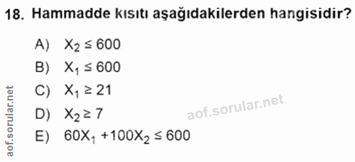 18. soru: Hammadde kısıtı aşağıdakilerden hangisidir? A) X2 = 600 B) X, ≤ 600 C) X, ≥ 21 D) X2≥7 E) 60X, +100X2 ≤ 600