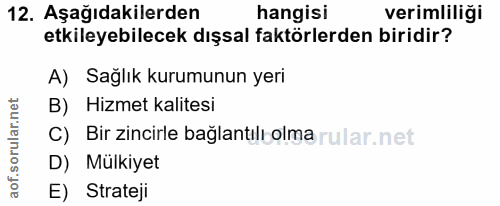 12. soru: Aşağıdakilerden hangisi verimliliği etkileyebilecek dışsal faktörlerden biridir? A) Sağlık kurumunun yeri B) Hizmet k…