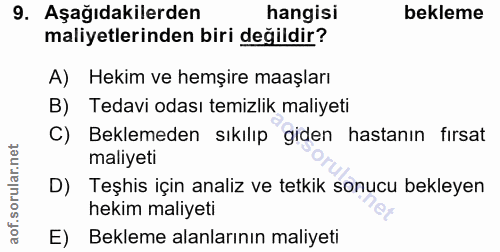 9. soru: Aşağıdakilerden hangisi bekleme maliyetlerinden biri değildir? A) Hekim ve hemşire maaşları B) Tedavi odası temizlik…