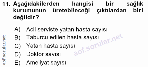 11. soru: Aşağıdakilerden hangisi bir sağlık kurumunun üretebileceği çıktılardan biri değildir? A) Acil serviste yatan hasta sa…
