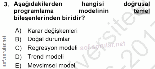3. soru: Aşağıdakilerden hangisi doğrusal programlama modelinin temel bileşenlerinden biridir? A) Karar değişkenleri Doğal dur…