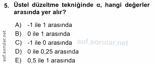 5. soru: Üstel düzeltme tekniğinde a, hangi değerler arasında yer alır? A) -1 ile 1 arasında B) O ile 1 arasında -1 ile 0 aras…