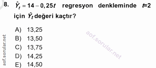 8. soru: Y, =14-0,25t regresyon denkleminde f=2 için Ý, değeri kaçtır? A) 13,25 B) 13,50 C) 13,75 D) 14,25 E) 14,50