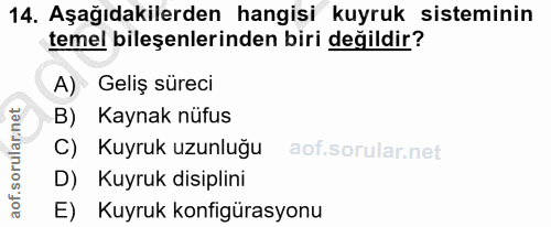 14. soru: Aşağıdakilerden hangisi kuyruk sisteminin temel bileşenlerinden biri değildir? A) Geliş süreci B) Kaynak nüfus C) Kuy…
