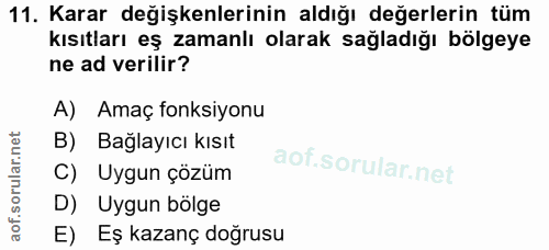 11. soru: Karar değişkenlerinin aldığı değerlerin tüm kısıtları eş zamanlı olarak sağladığı bölgeye ne ad verilir? A) Amaç fonk…
