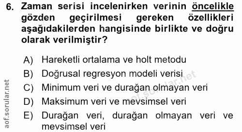 6. soru: Zaman serisi incelenirken verinin öncelikle gözden geçirilmesi gereken özellikleri aşağıdakilerden hangisinde birlikt…